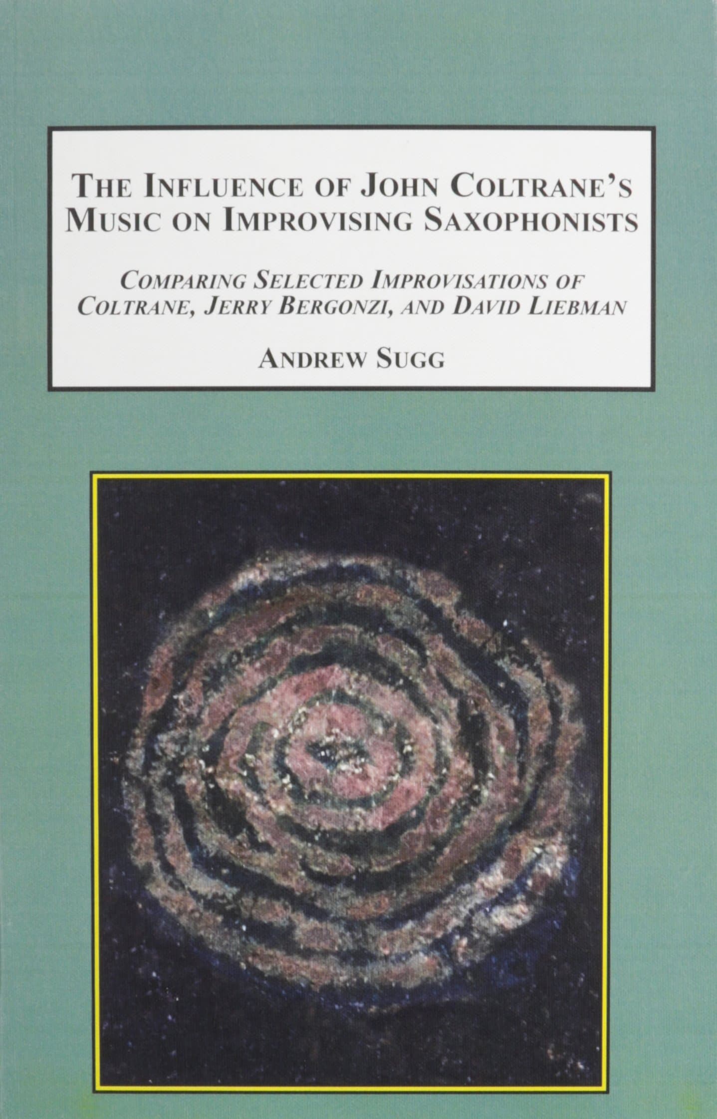 Comparing Selected Improvisations of John Coltrane, Jerry Bergonzi; and David Liebman: The Influence of Coltrane's Music on the Improvising of Post-Coltrane Saxophonists
