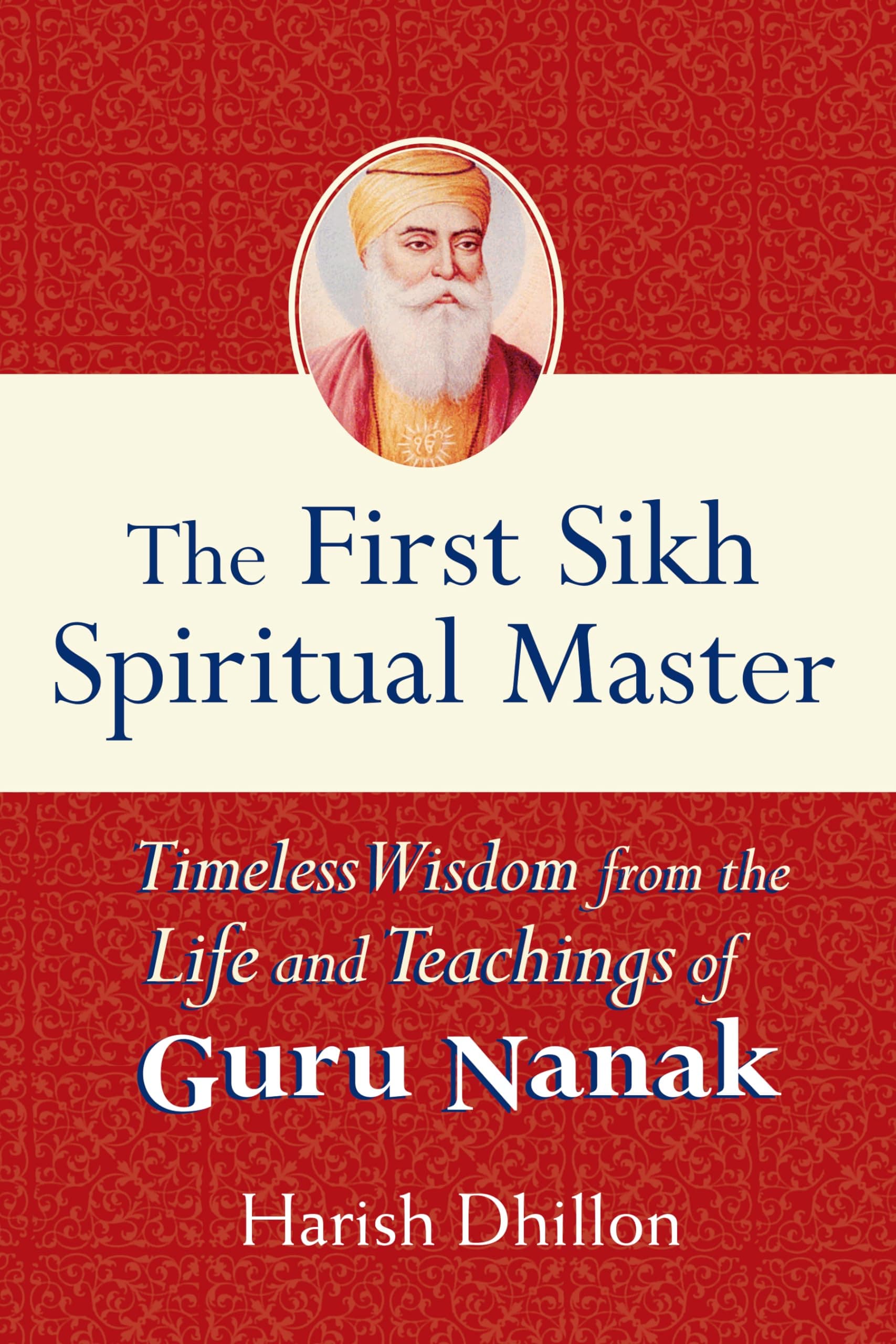 Skylight Paths Publishing The First Sikh Spiritual Master: Timeless Wisdom from the Life and Teachings of Guru Nanak