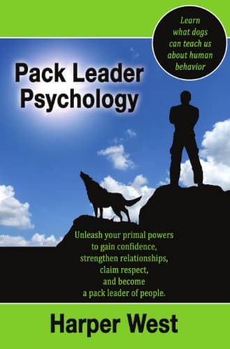 Pack Leader Psychology: Unleash Your Primal Powers to Gain Confidence, Strengthen Relationships, Claim Respect, and Become a Pack Leader of Pe