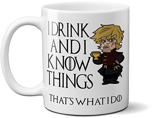 I Drink and I Know Things - That's What I Do - Funny High Quality 11oz Coffee Tea Mug