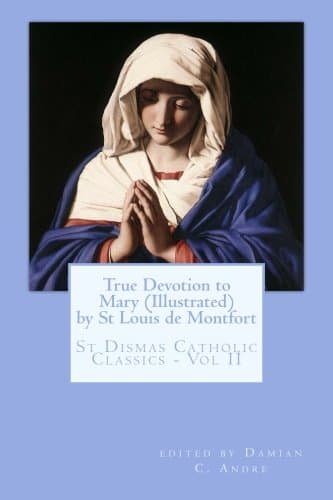 True Devotion to Mary (Illustrated) (St. Dismas Catholic Classics Book 2)