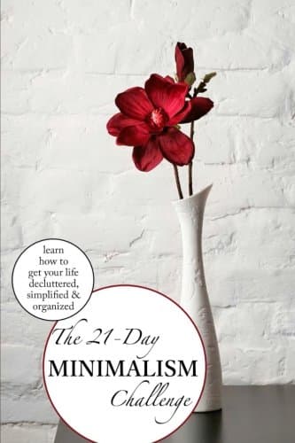 The 21 Day Minimalist Challenge: learn how to get our life decluttered, simplified and organized in just 21 days