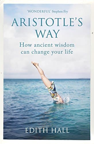 Aristotle’s Way: How Ancient Wisdom Can Change Your Life
