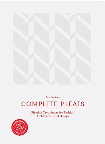 Complete Pleats: Pleating Techniques for Fashion, Architecture and Design