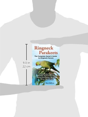 Ringneck Parakeets, The Complete Owner's Guide to Ringneck Parrots, Including Indian Ringneck Parakeets, their Care, Breeding, Training, Food, Lifespan, Mutations, Talking, Cages and Diet