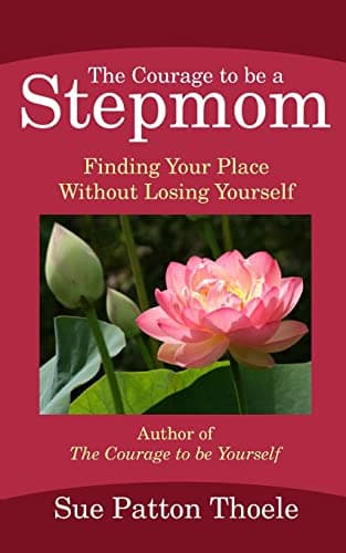 The Courage To Be A Stepmom: Finding Your Place Without Losing Yourself Paperback – March 7, 2013