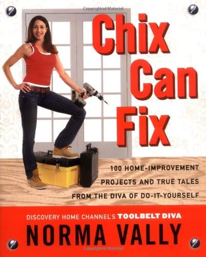 Chix Can Fix: 100 Home-Improvement Projects and True Tales from the Diva of Do-It-Yourself