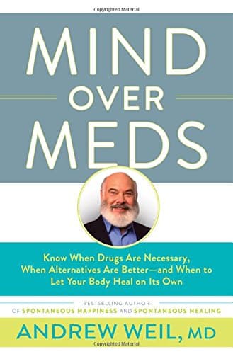 Mind Over Meds: Know When Drugs Are Necessary, When Alternatives Are Better - and When to Let Your Body Heal on Its Own Hardcover – April 25, 2017