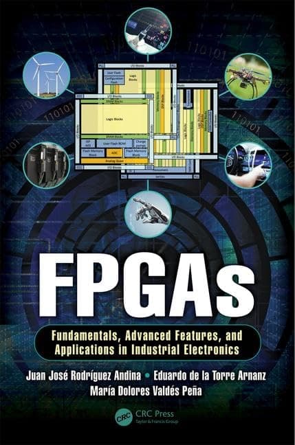 FPGAS FUNDAMENTALS ADVANCED FEATURES AND APPLICATIONS IN INDUSTRIAL ELECTRONICS (HB 2017)