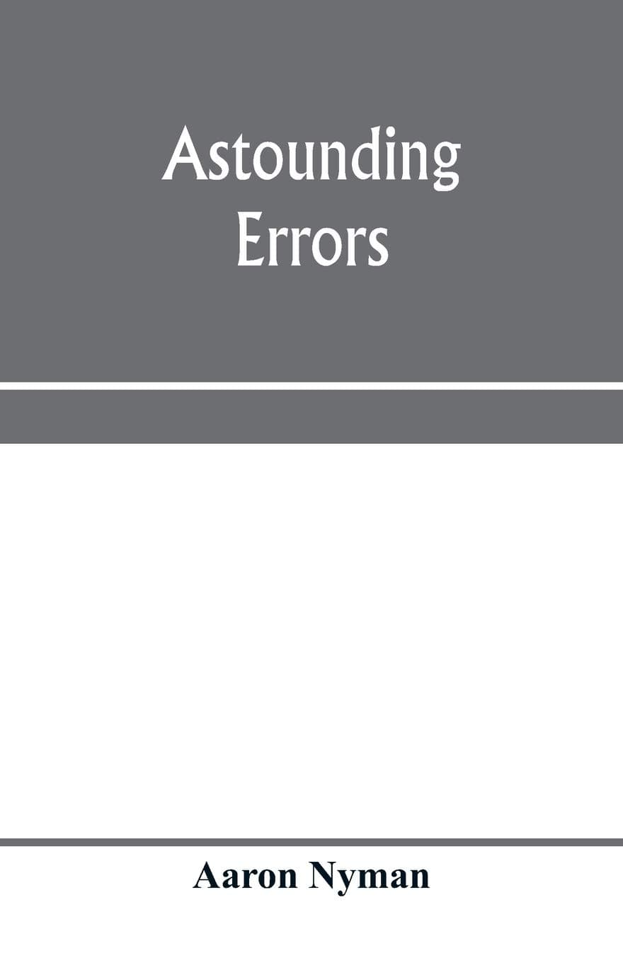 Astounding errors; the prophetic message of the Seventh-day Adventists and the chronology of Pastor C. T. Russell in the light of history and Bible knowledge