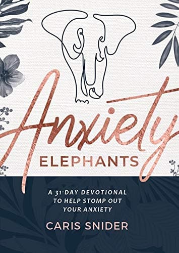 Anxiety Elephants: A 31-Day Devotional To Help Stomp Out Your Anxiety