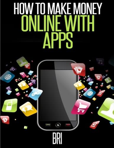 How to Make Money Online with Apps: Why Mobile Apps Can Make You Rich! Paperback – April 29, 2015