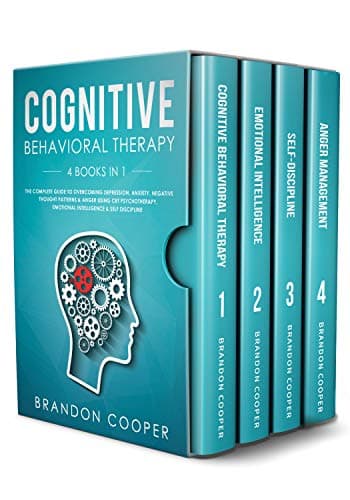 Cognitive Behavioral Therapy: 4 Books in 1: The Complete Guide to Overcoming Depression, Anxiety, Negative Thought Patterns & Anger Using CBT Psychotherapy, Emotional Intelligence & Self Discipline Kindle Edition