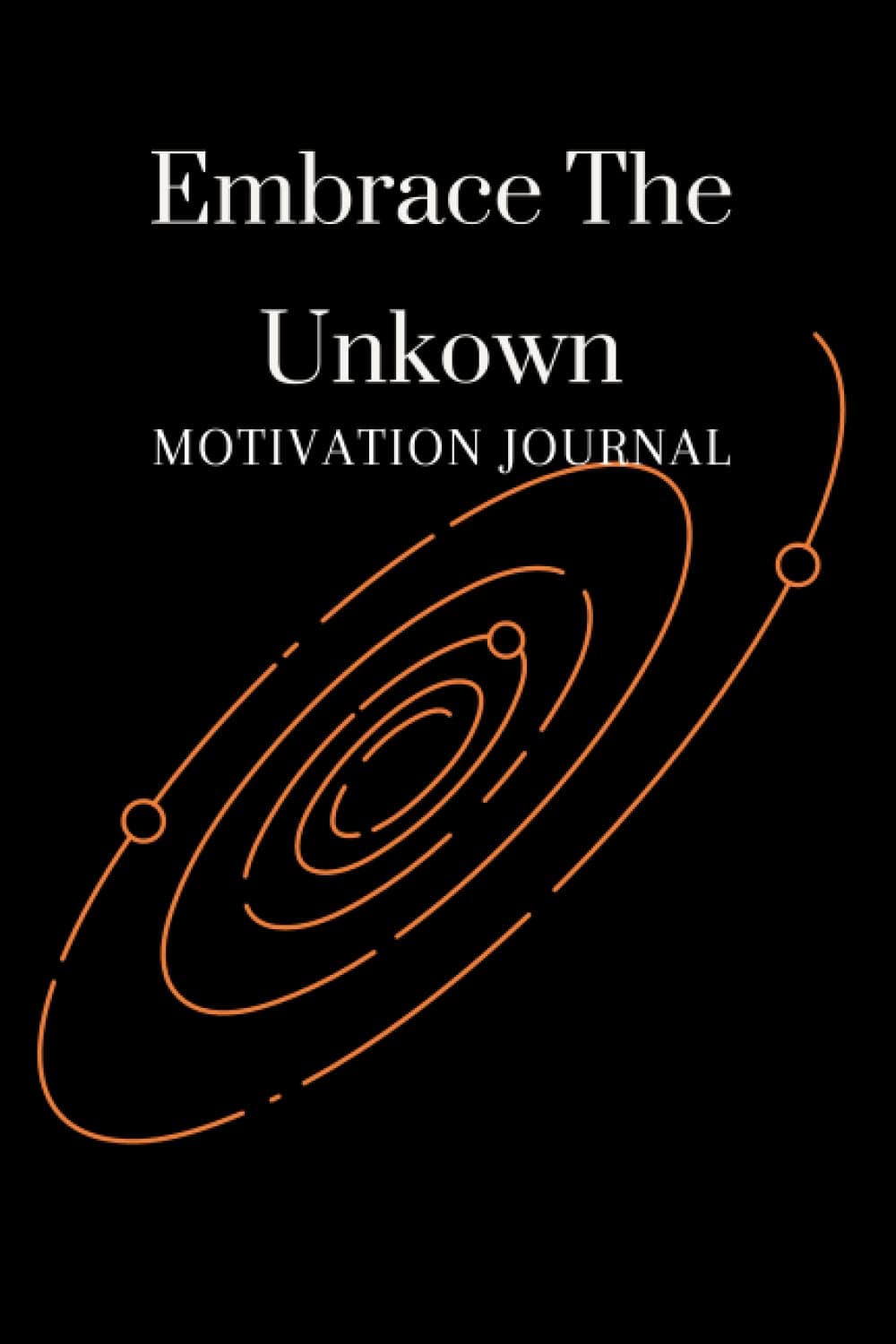 Embrace The Unkown: Motivation Journal