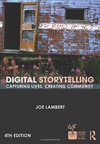 Digital Storytelling: Capturing Lives, Creating Community 4th Edition