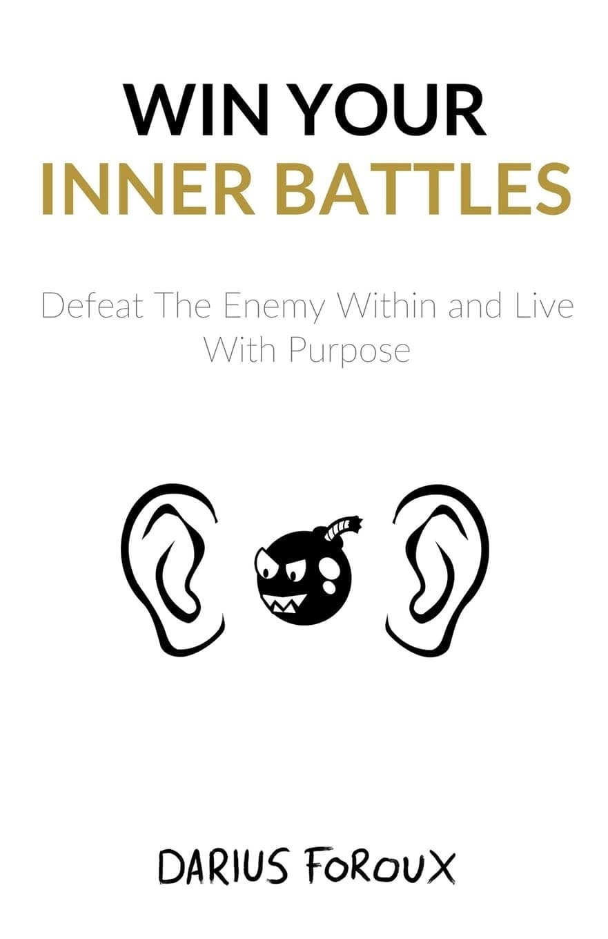 Win Your Inner Battles: Defeat The Enemy Within and Live With Purpose