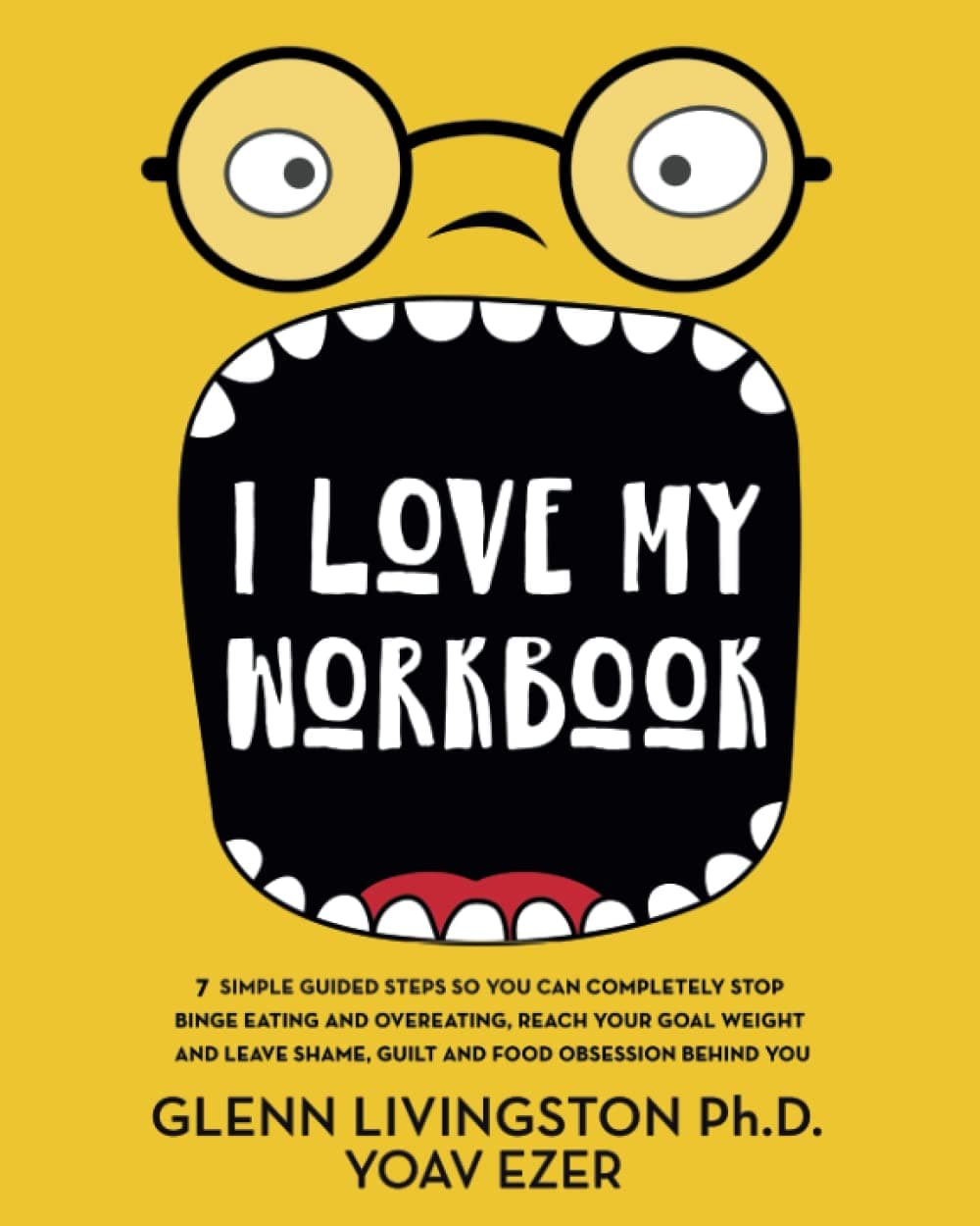 I Love My Workbook: 7 Simple Guided Steps So You Can Completely Stop Binge Eating and Overeating, Reach Your Goal Weight, and Leave Shame, Guilt, and Food Obsession Behind You