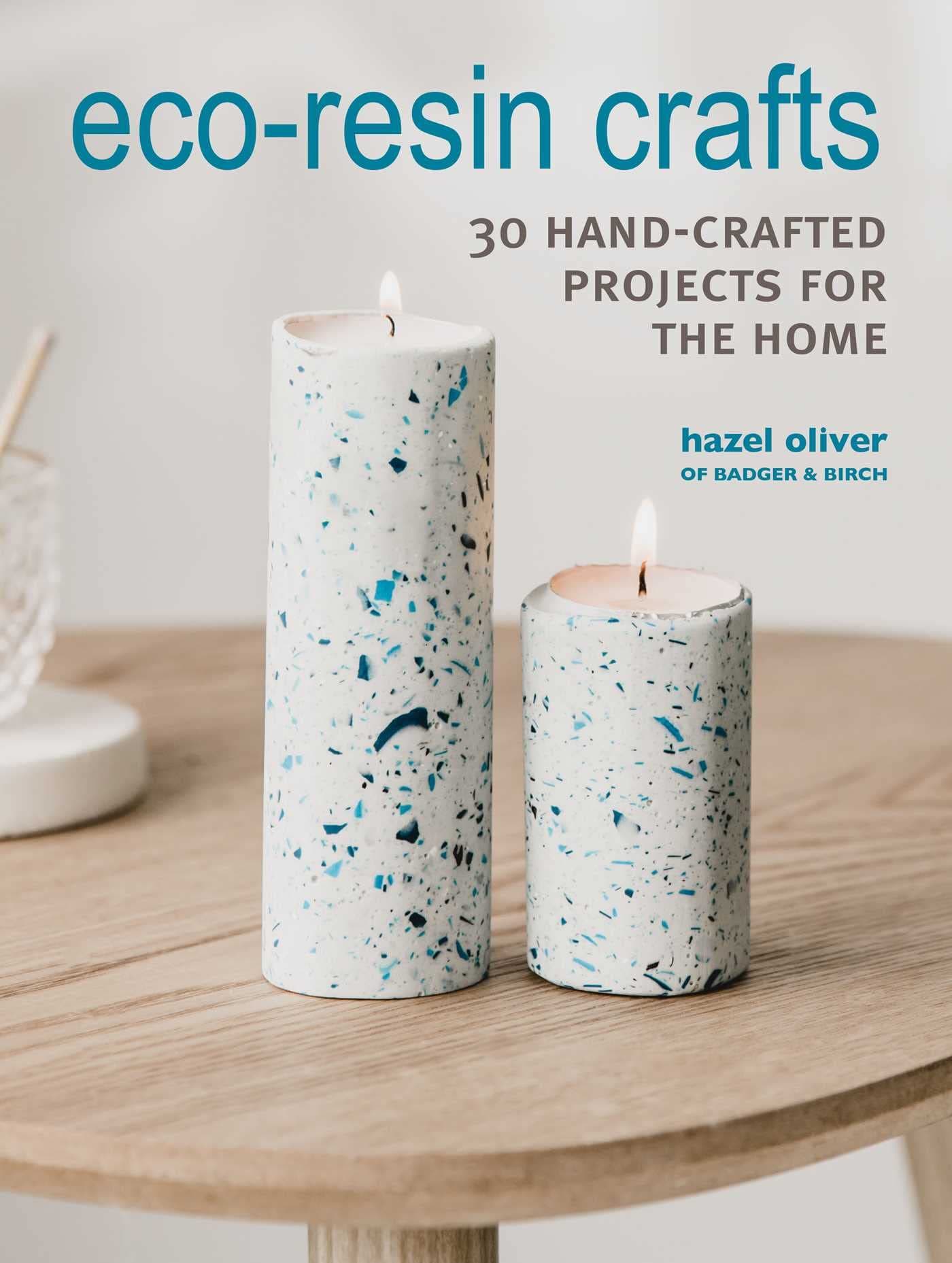 Eco-Resin Crafts: 30 hand-crafted projects for the home