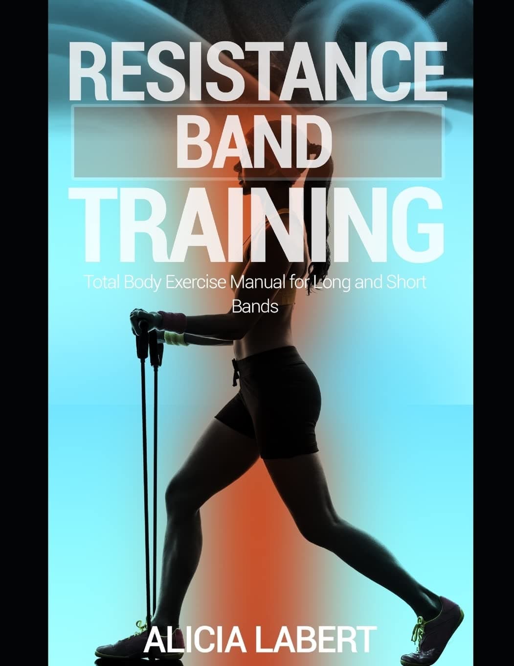 Resistance Bands Training: Total Body Exercise Manual for Long and Short Bands Paperback – May 29, 2017