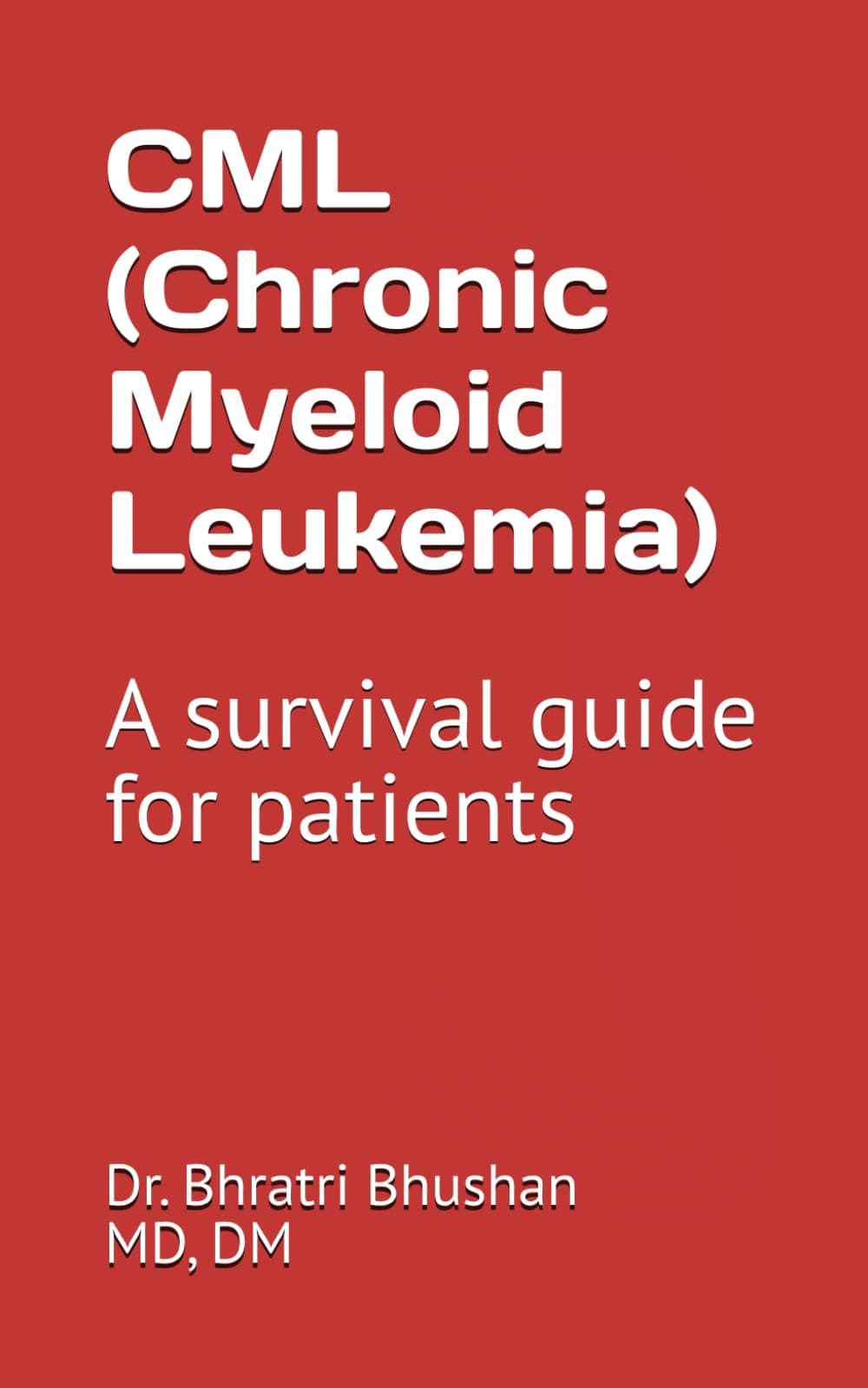 cml (Chronic Myeloid LEUkemia): A Survival Guide For Patients