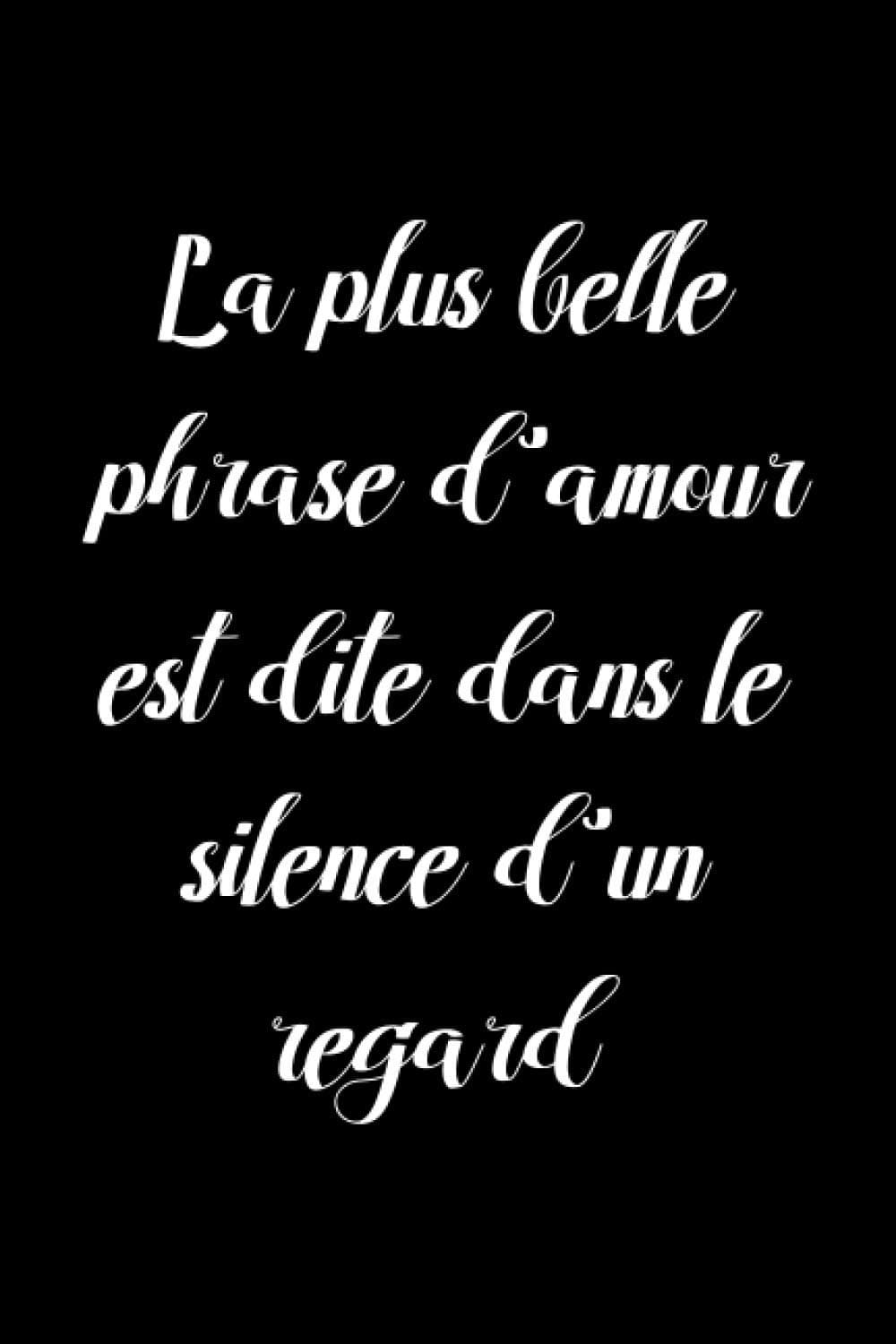 La plus belle phrase d’amour est dite dans le silence d’un regard: carnet amour, Espace créatif pour les souvenirs, Cadeau Relation, "6x9" pouces, 120 pages.
