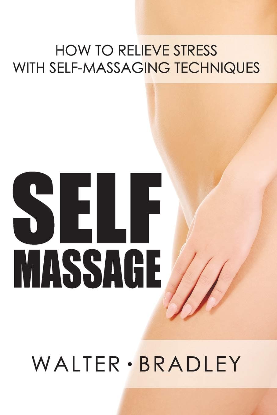Self-Massage: How to Relieve Stress with Self-Massaging Techniques (Massage Book) Paperback – March 11, 2019