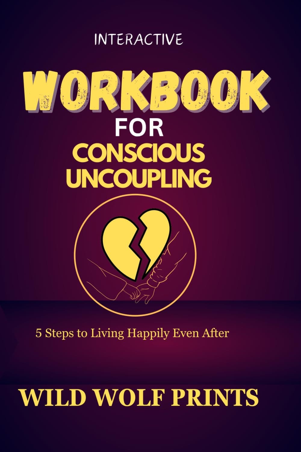 Workbook for Conscious Uncoupling: 5 Steps to Living Happily Even After (The Kingdom Print's)
