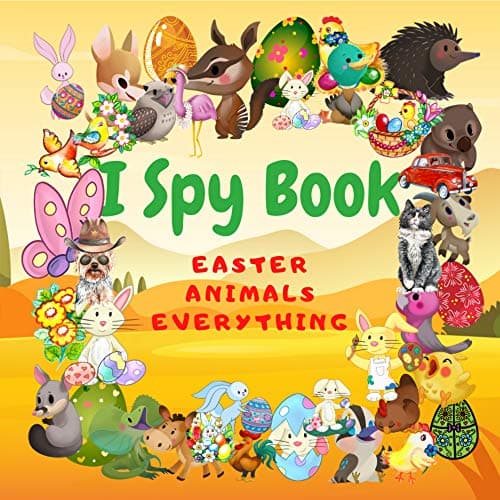 I Spy Book Easter,Animals,Everything: Fun & Interactive Picture Book for Preschoolers & Toddlers Fun Activity Happy Easter Things and Other Cute Stuff Coloring and Guessing Game for Kids Ages 2-5