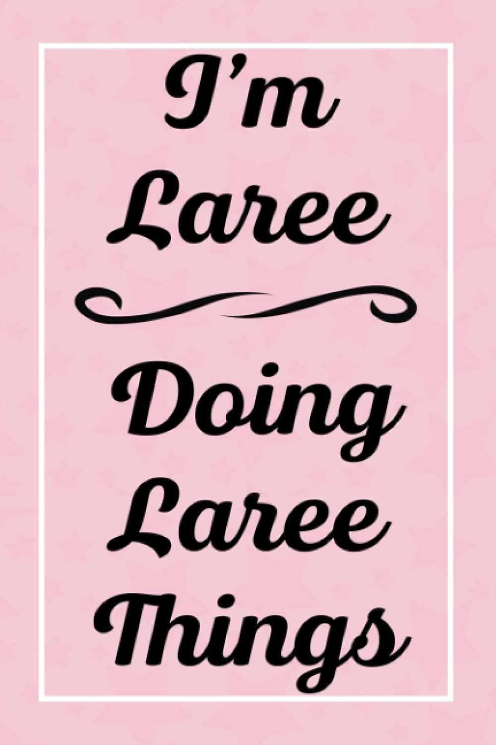 I'm Laree Doing Laree Things: Perfect for Sketching Drawing Noting and Writing, 120 Pages, 6x9