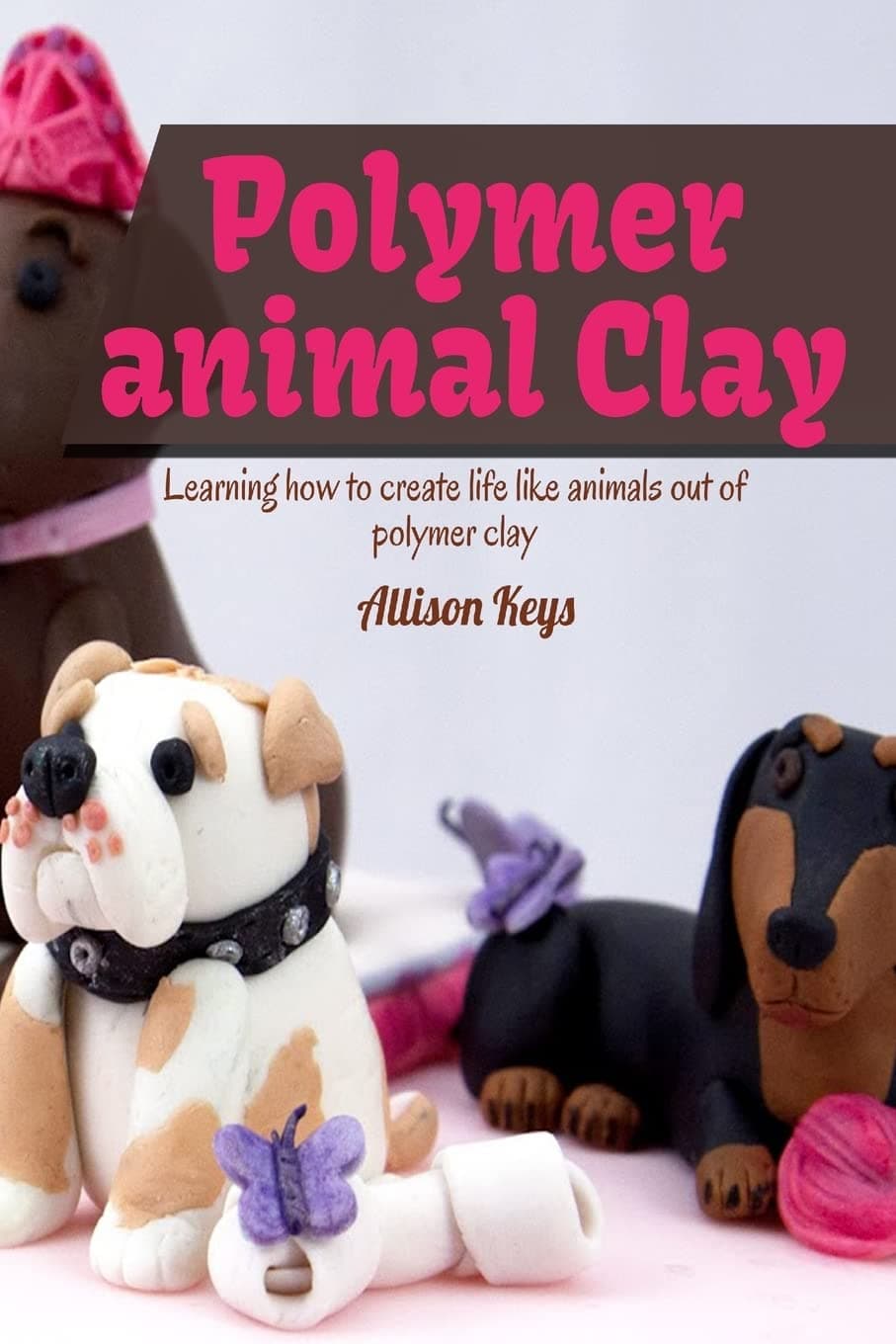 Polymer animal clay learning how to create life like animals out of polymer clay Paperback – November 10, 2014