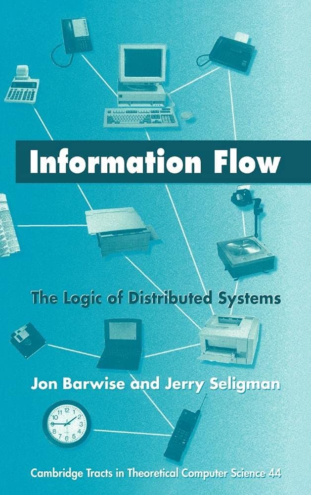 Information Flow: The Logic of Distributed Systems (Cambridge Tracts in Theoretical Computer Science, Series Number 44)