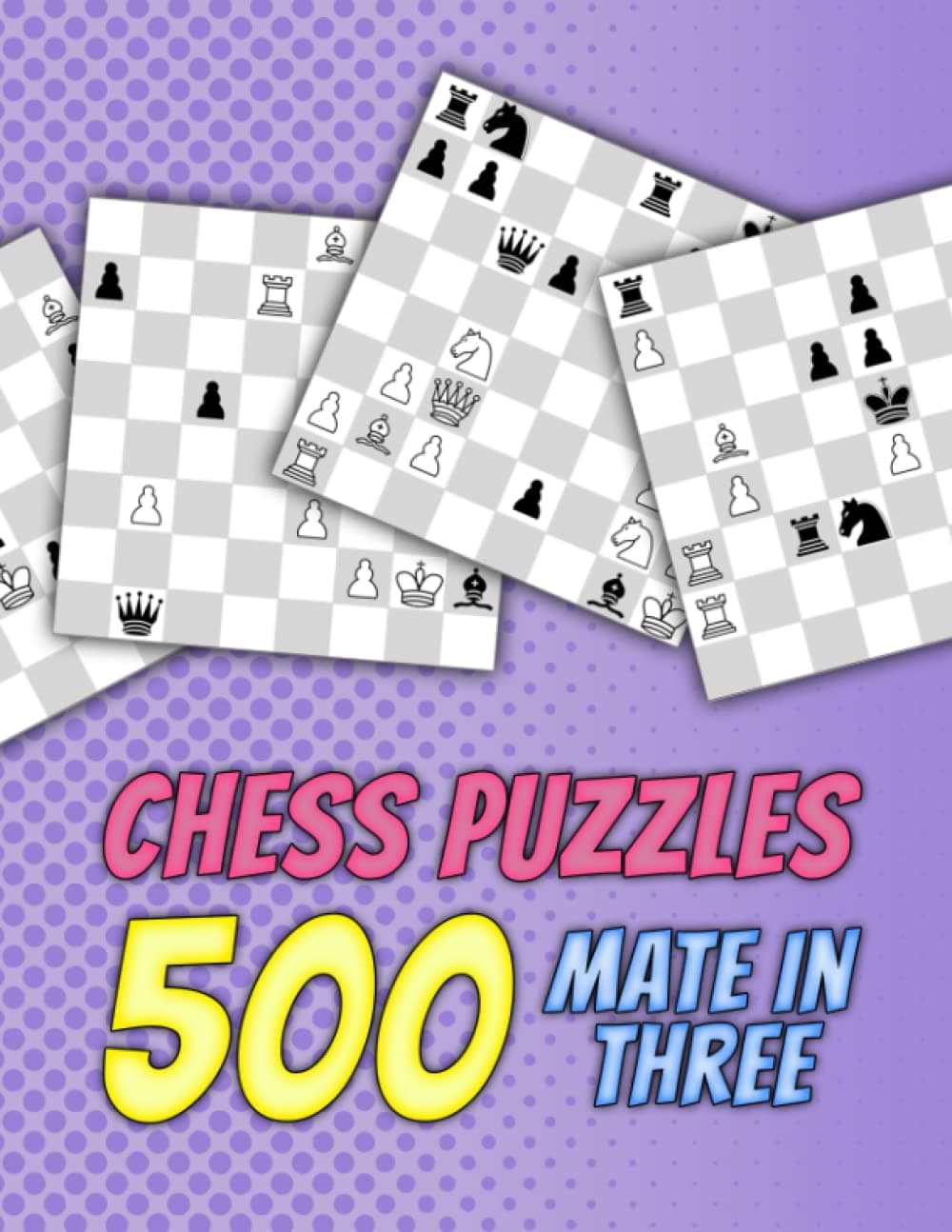 Chess Puzzles, 500 Mate In Three: Unique Mate In 3 Chess Puzzles With Solutions