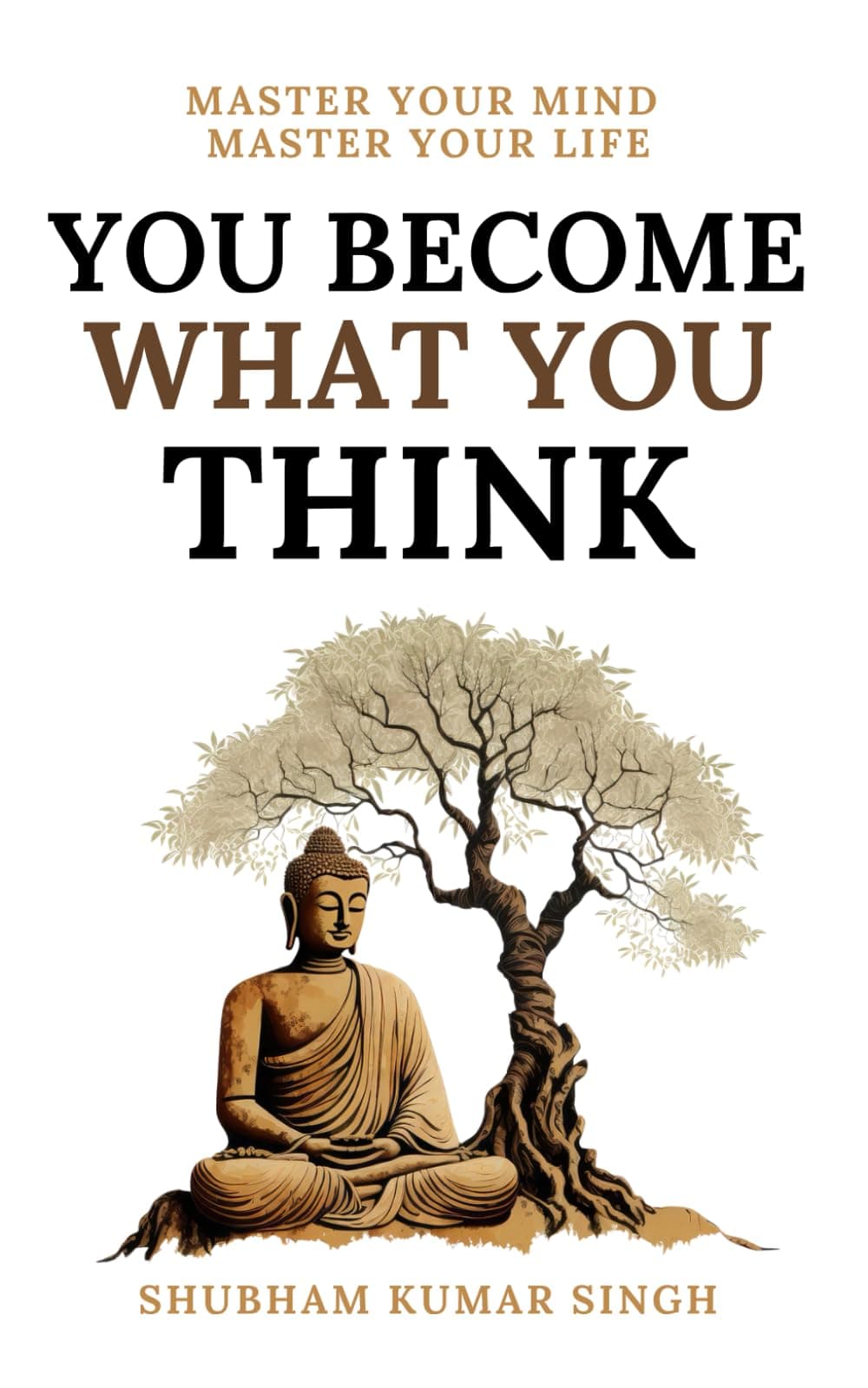You Become What You Think, Master Your Mind Master Your Life, by Shubham Kumar Singh