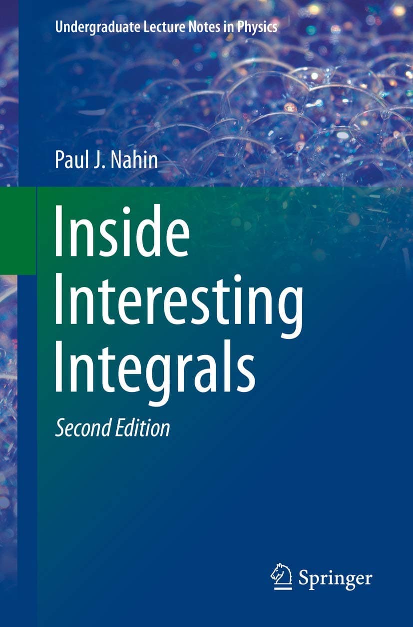 Inside Interesting Integrals: A Collection of Sneaky Tricks, Sly Substitutions, and Numerous Other Stupendously Clever, Awesomely Wicked, and ... ... Problems with Complete, Detailed Solutions)