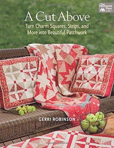A Cut Above: Turn Charm Squares, Strips, and More into Beautiful Patchwork