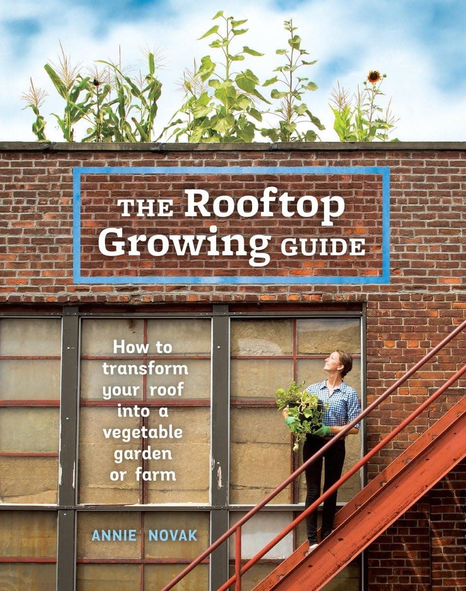The Rooftop Growing Guide: How to Transform Your Roof Into a Vegetable Garden or Farm Paperback – 16 February 2016