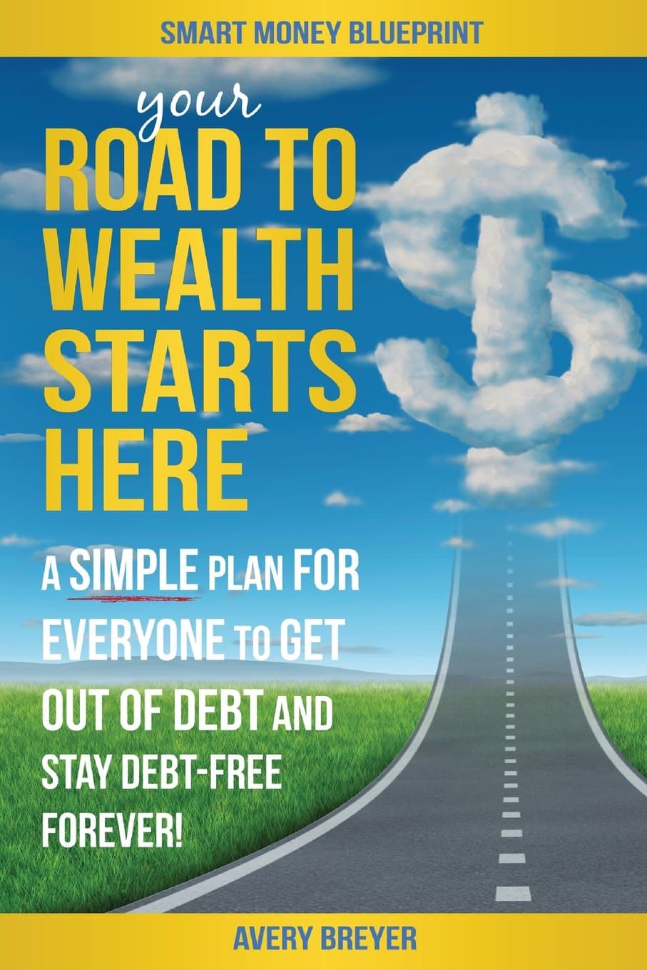 Your Road to Wealth Starts Here: A simple step-by-step plan for everyone to get out of debt and stay debt-free forever! (Smart Money Blueprint) Paperback – November 18, 2016