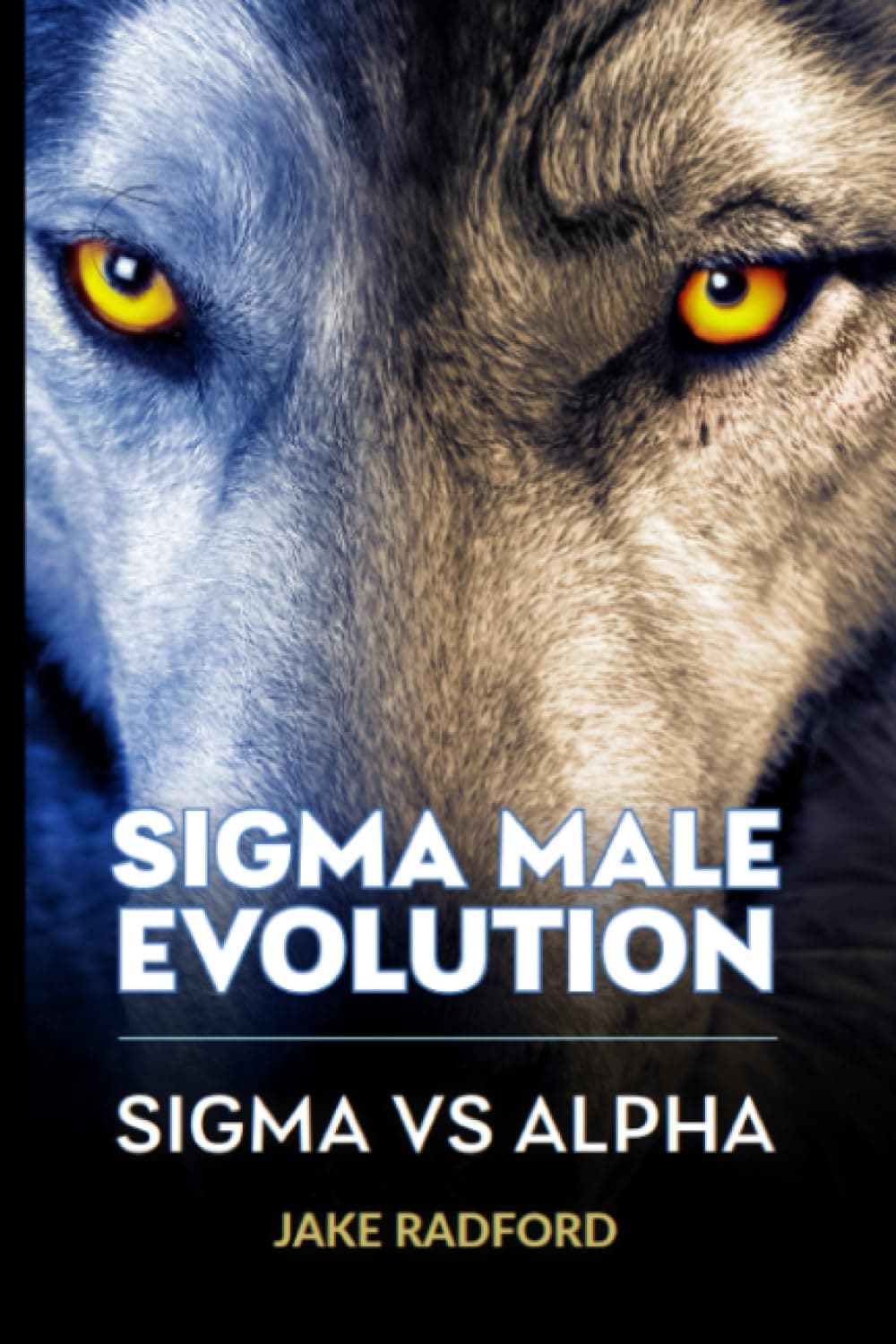 Sigma Male Evolution: Sigma Vs Alpha: From Rivals to Revelations: The Sigma Male Bible Unveils the Enigmatic Sigma vs Alpha Dynamic (Sigma Male Evolution: Advance Plan Trilogy)