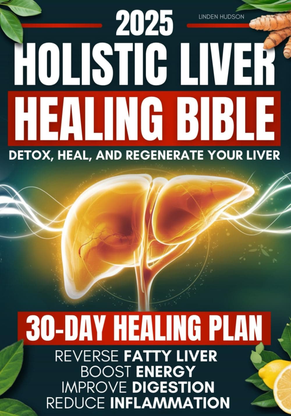 Holistic Liver Healing Bible: A Science-Based Guide to Detox, Heal, and Regenerate Your Liver Naturally | 30-Day Plan to Reverse Fatty Liver, Boost Energy, Improve Digestion and Reduce Inflammation