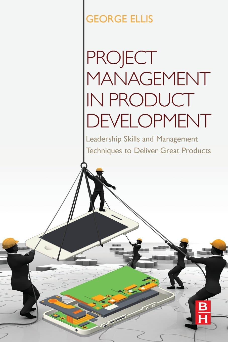Project Management in Product Development: Leadership Skills and Management Techniques to Deliver Great Products 1st Edition