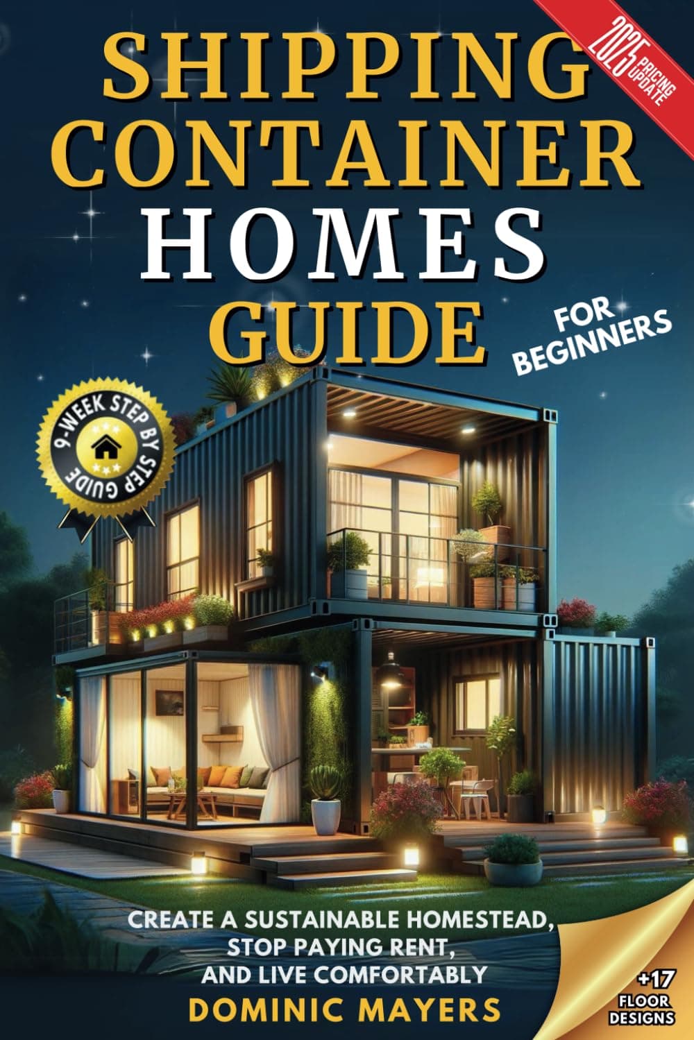 Shipping Container Homes Guide For Beginners: Create a Sustainable Homestead, Stop Paying Rent, and Live Comfortably