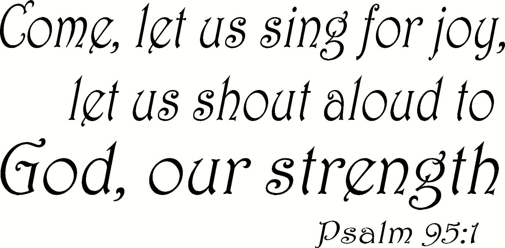 Psalm 95:1 Wall Art, Come Let Us Sing for Joy, Let Us Shout Aloud, to God Our Strength Creation Vinyls