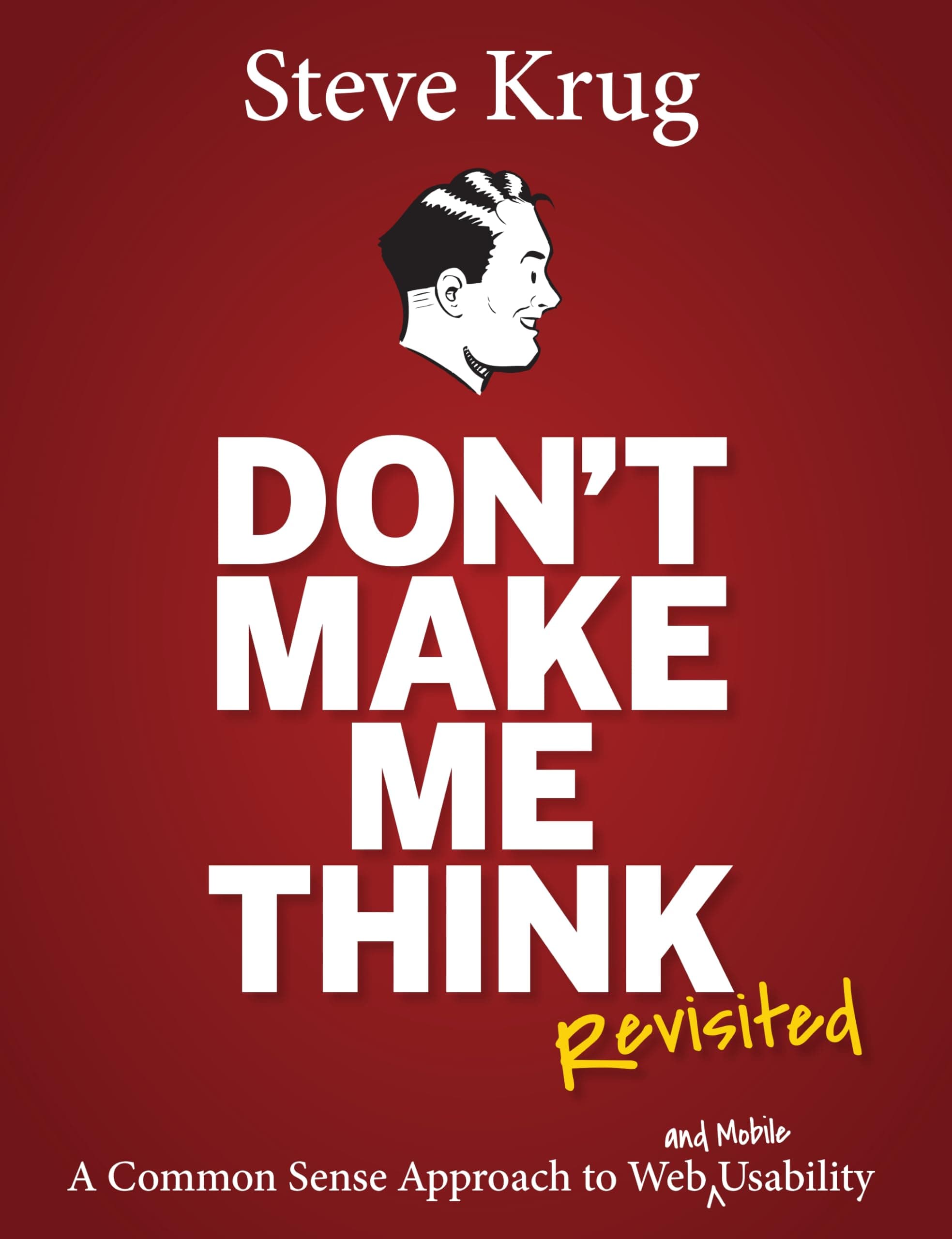 Don't Make Me Think, Revisited: A Common Sense Approach to Web Usability (Voices That Matter) 3rd Edition, Kindle Edition