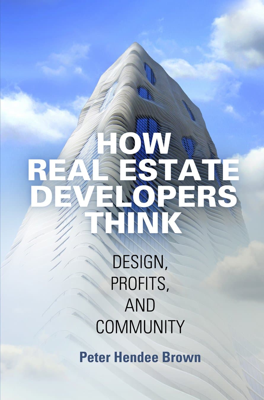 How Real Estate Developers Think: Design, Profits, and Community (The City in the Twenty-First Century) Hardcover – May 5, 2015
