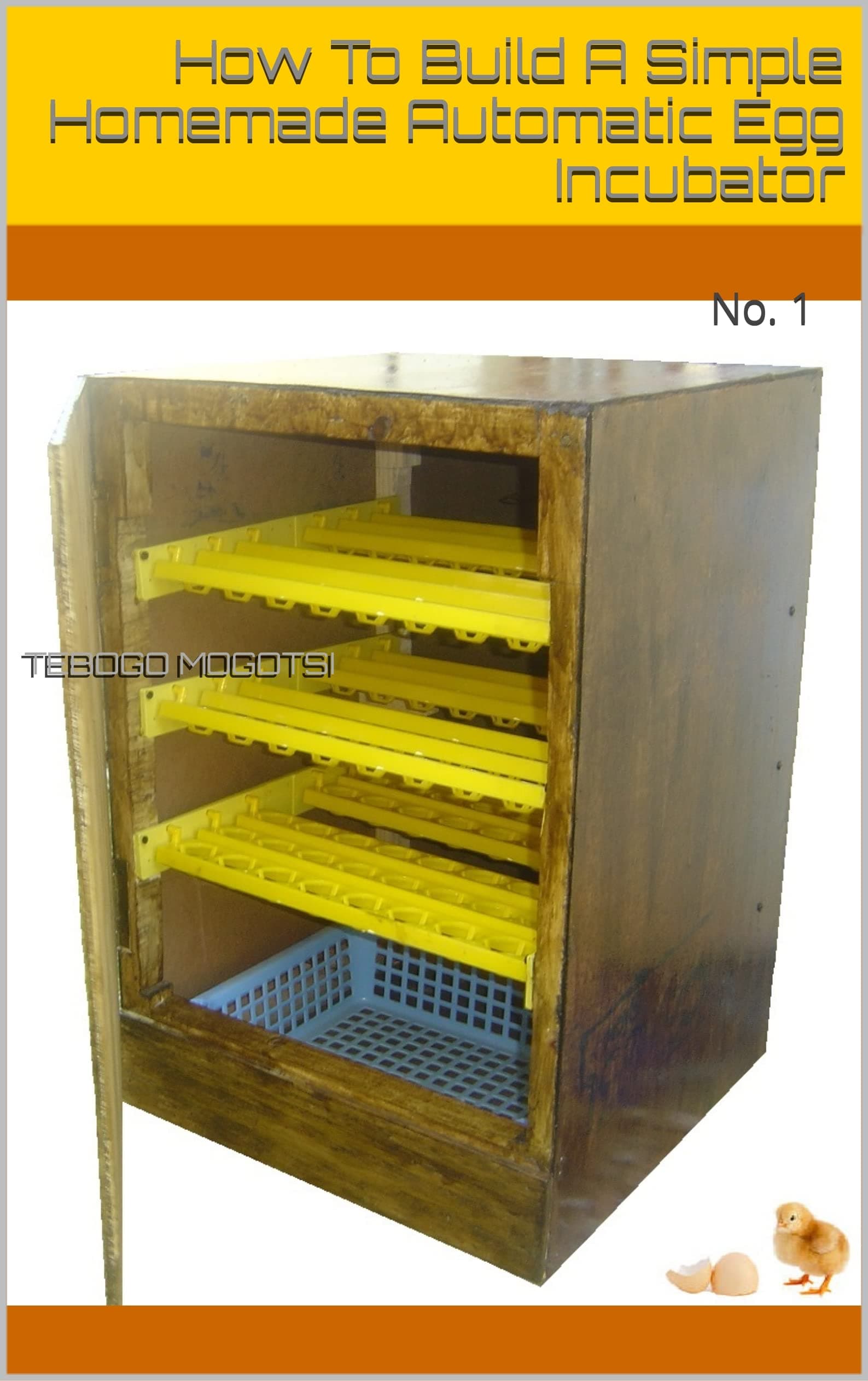 How To Build A Simple Homemade Automatic Egg Incubator: No. 1 Kindle Edition