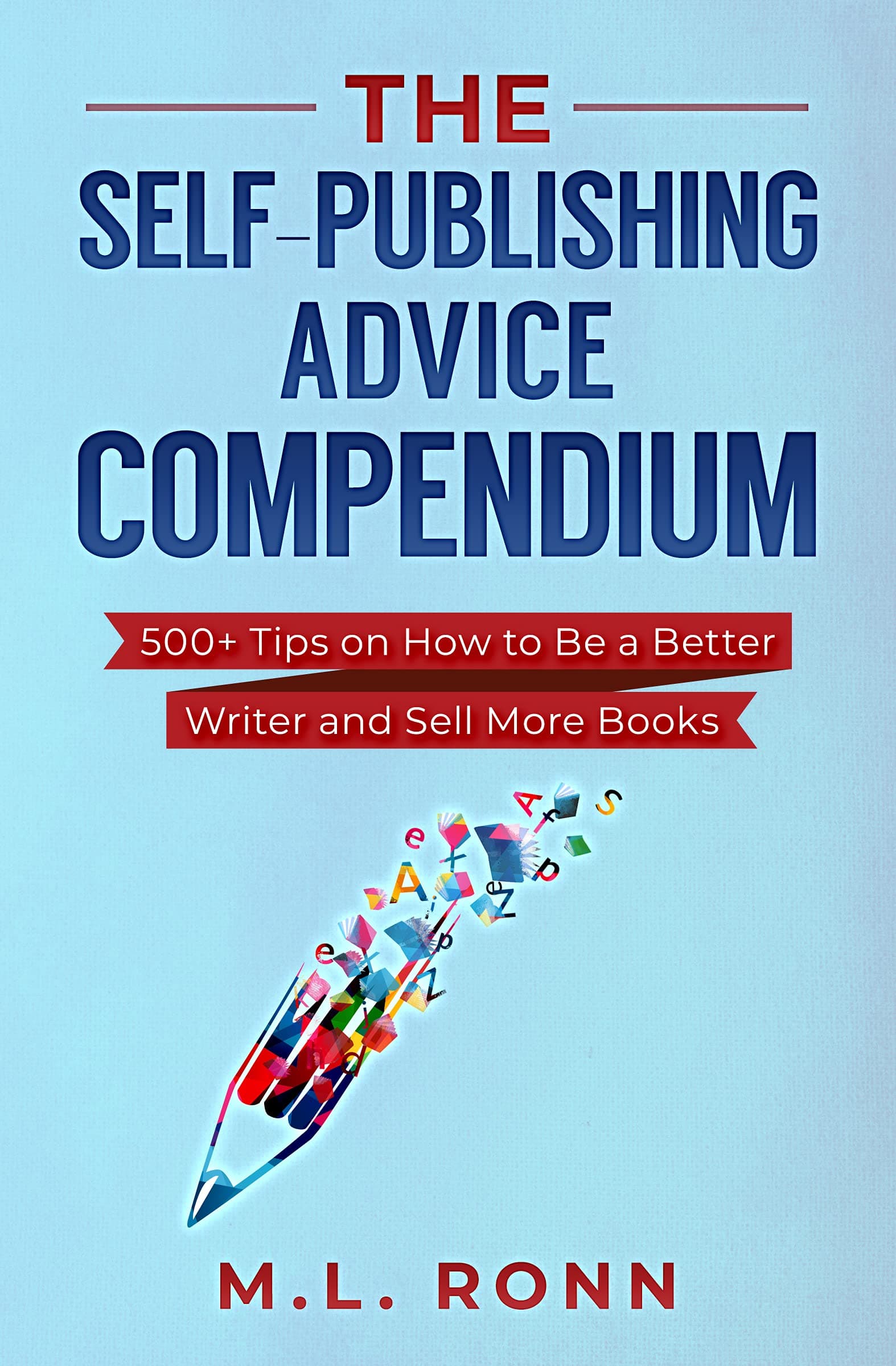 The Self-Publishing Advice Compendium: 500+ Tips on How to Be a Better Writer and Sell More Books (Author Level Up Book 9)