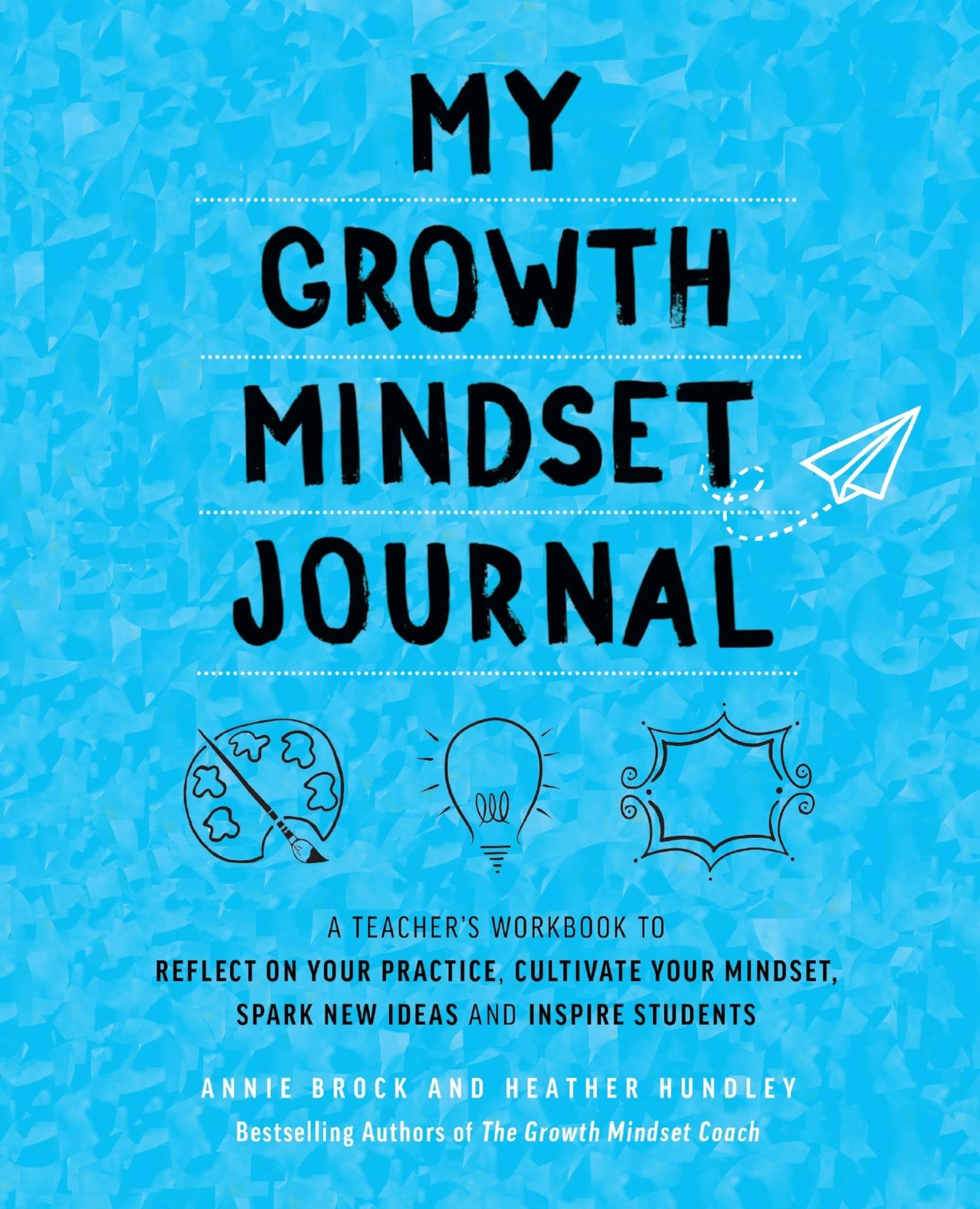 My Growth Mindset Journal: A Teacher's Workbook to Reflect on Your Practice, Cultivate Your Mindset, Spark New Ideas and Inspire Students (Growth Mindset for Teachers)