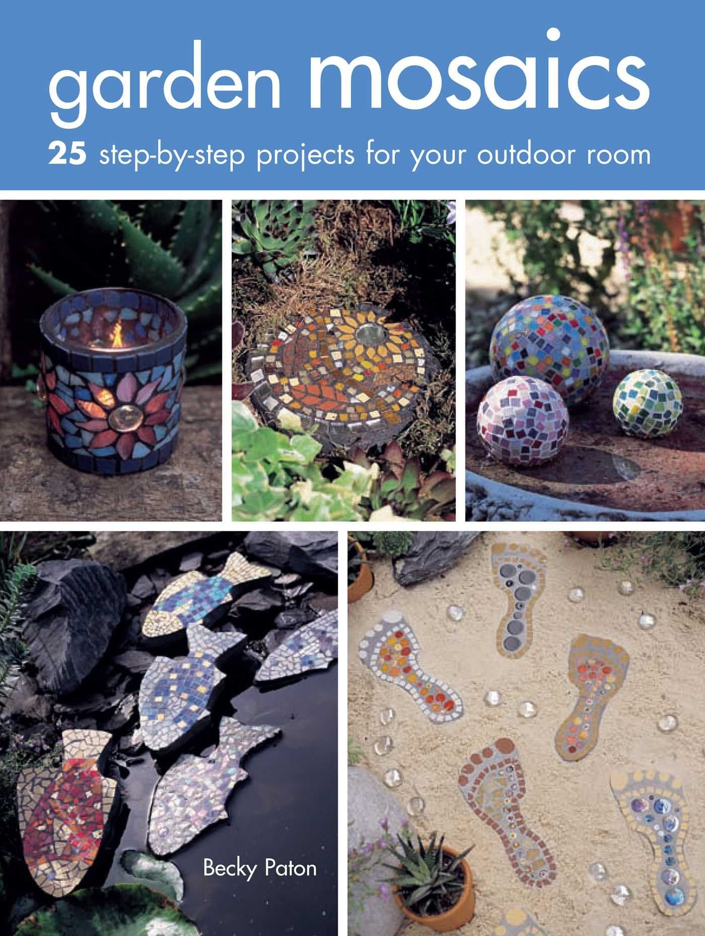 Garden Mosaics: 25 step-by-step projects for your outdoor room