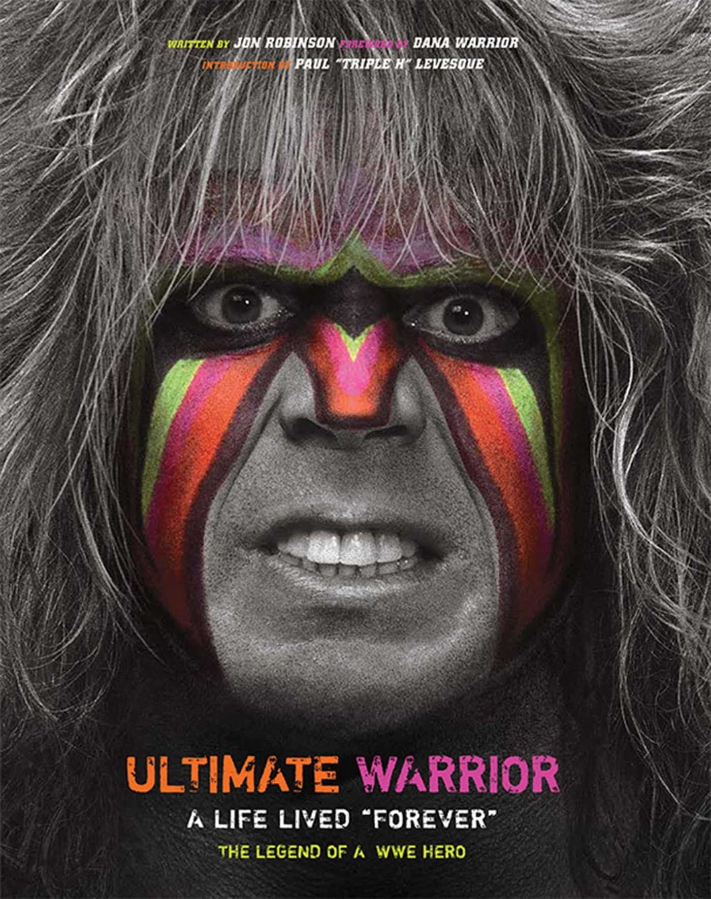 Ultimate Warrior: A Life Lived Forever: A Life Lived "Forever"