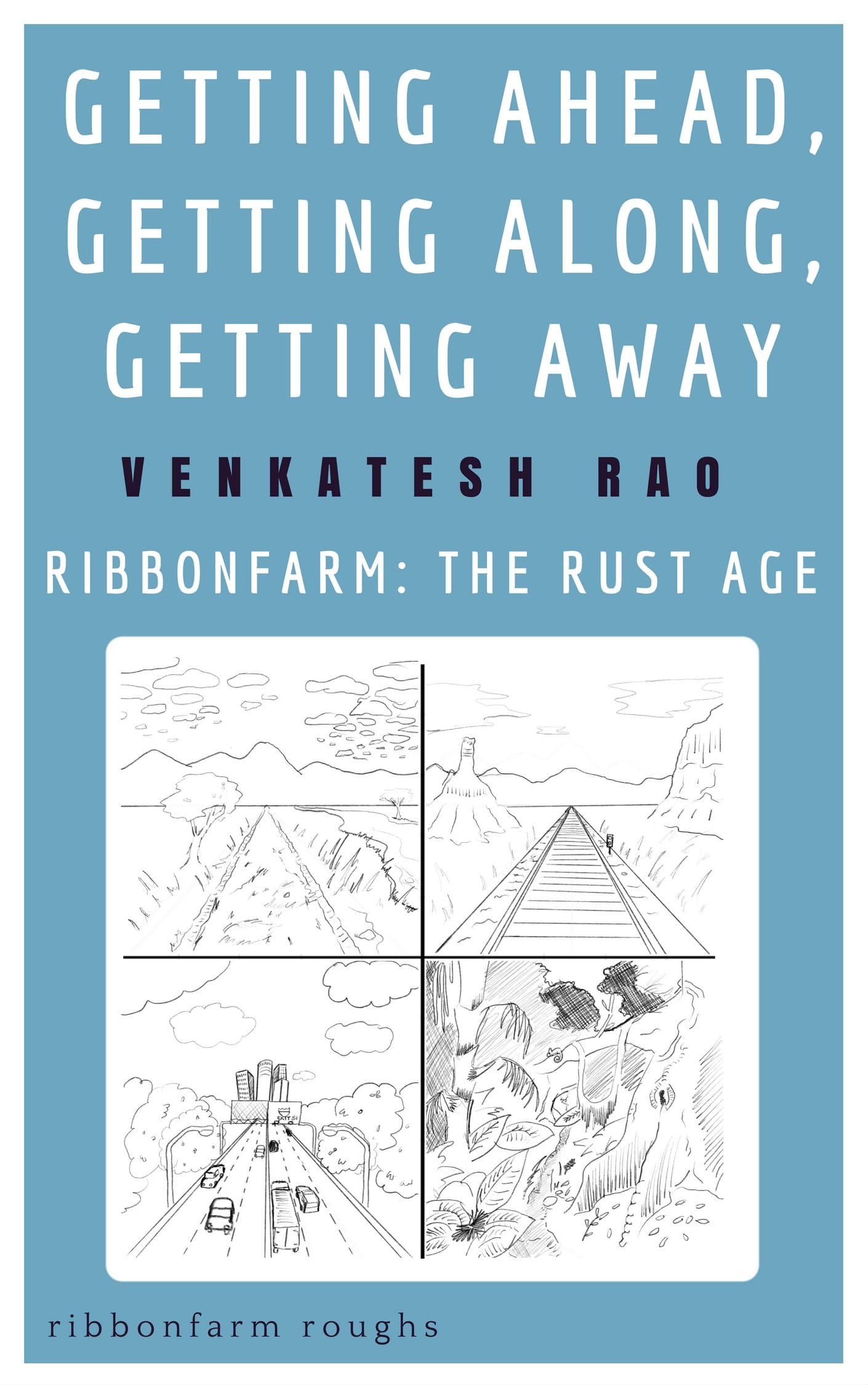 Getting Ahead, Getting Along, Getting Away: Ribbonfarm: The Rust Age (Ribbonfarm Roughs Book 6)